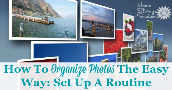 How To Organize Photos The Easy Way: Set Up A Routine